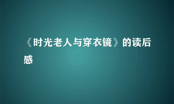 《时光老人与穿衣镜》的读后感