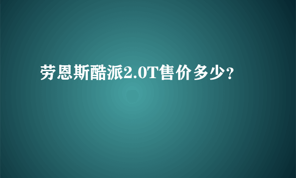 劳恩斯酷派2.0T售价多少？