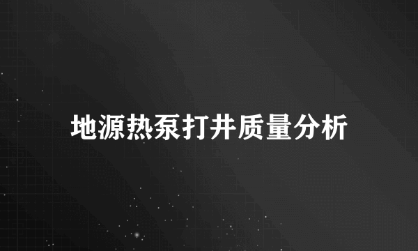 地源热泵打井质量分析