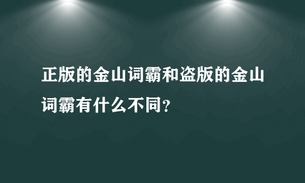 正版的金山词霸和盗版的金山词霸有什么不同？