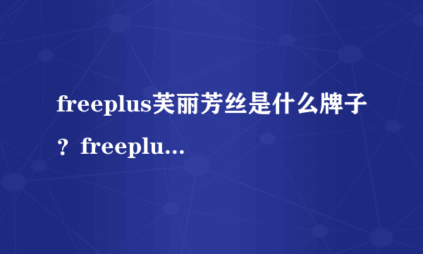 freeplus芙丽芳丝是什么牌子？freeplus是什么档次？