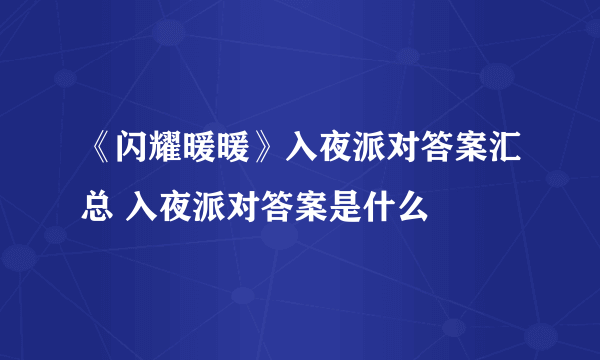 《闪耀暖暖》入夜派对答案汇总 入夜派对答案是什么