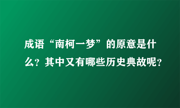 成语“南柯一梦”的原意是什么？其中又有哪些历史典故呢？