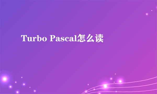 Turbo Pascal怎么读