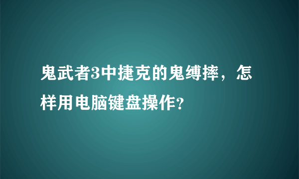 鬼武者3中捷克的鬼缚摔，怎样用电脑键盘操作？