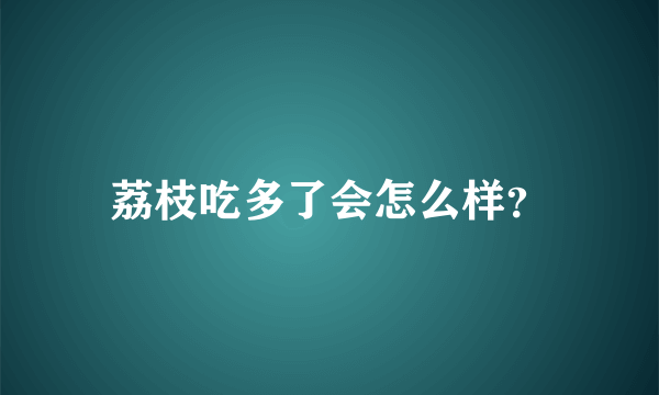 荔枝吃多了会怎么样？