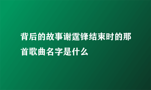 背后的故事谢霆锋结束时的那首歌曲名字是什么