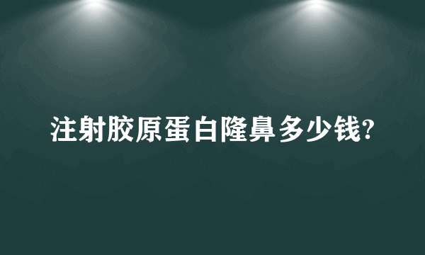 注射胶原蛋白隆鼻多少钱?