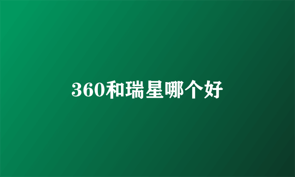 360和瑞星哪个好