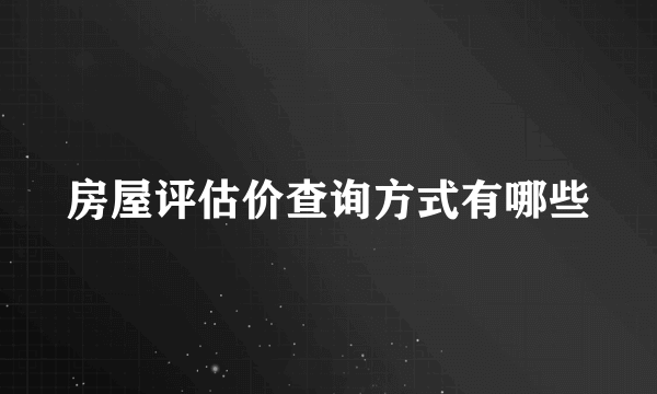 房屋评估价查询方式有哪些