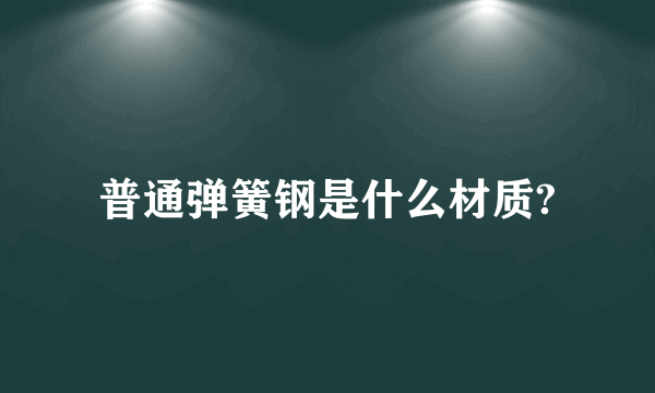 普通弹簧钢是什么材质?