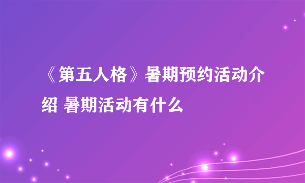 《第五人格》暑期预约活动介绍 暑期活动有什么