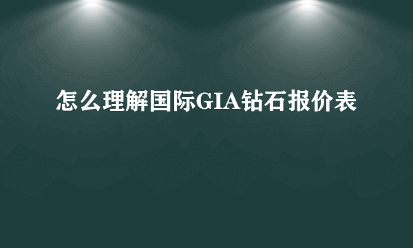 怎么理解国际GIA钻石报价表