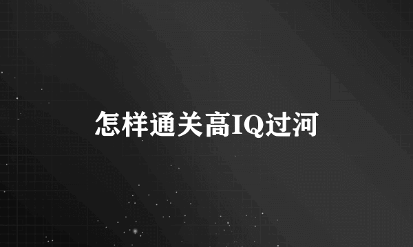 怎样通关高IQ过河