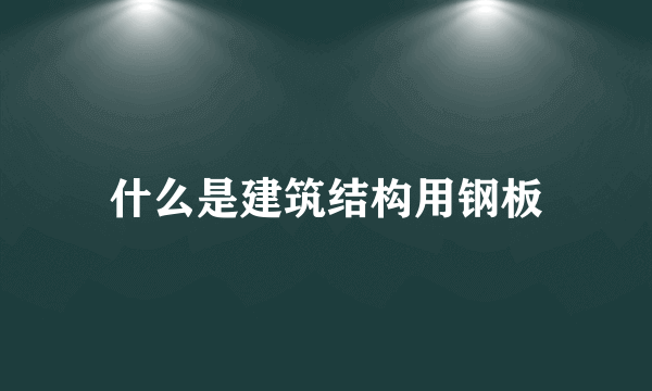 什么是建筑结构用钢板