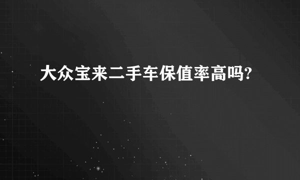 大众宝来二手车保值率高吗?