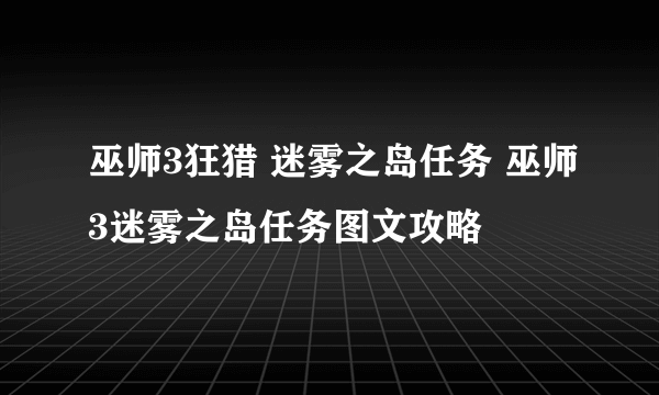 巫师3狂猎 迷雾之岛任务 巫师3迷雾之岛任务图文攻略