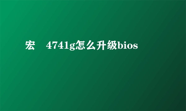 宏碁4741g怎么升级bios