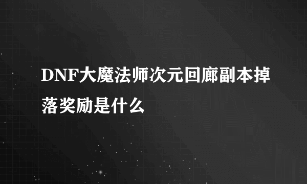 DNF大魔法师次元回廊副本掉落奖励是什么