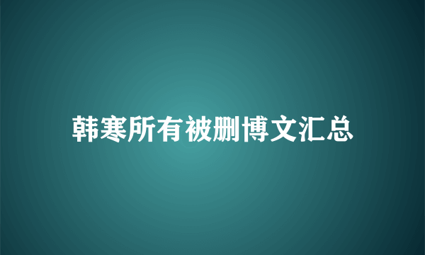 韩寒所有被删博文汇总