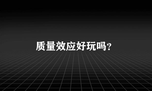 质量效应好玩吗？