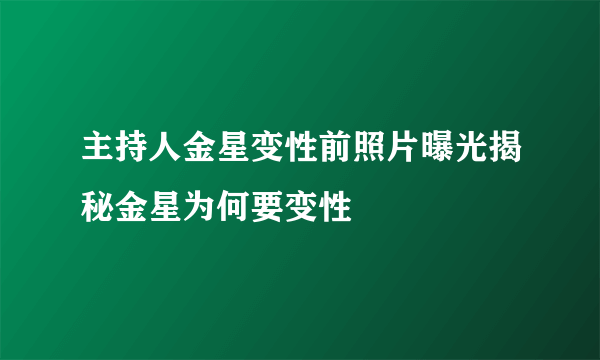 主持人金星变性前照片曝光揭秘金星为何要变性