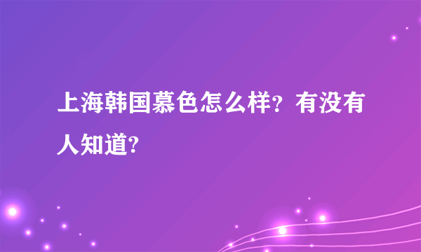 上海韩国慕色怎么样？有没有人知道?