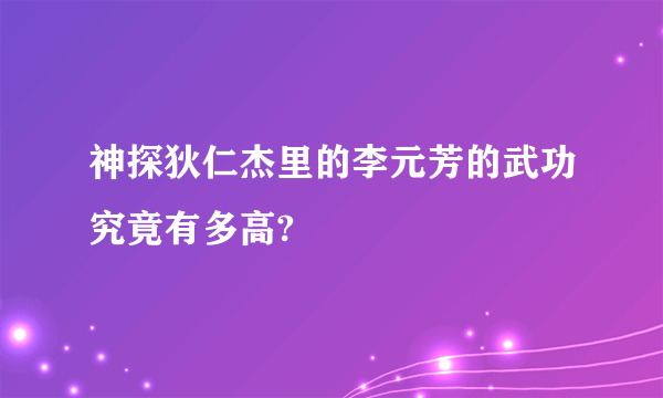 神探狄仁杰里的李元芳的武功究竟有多高?