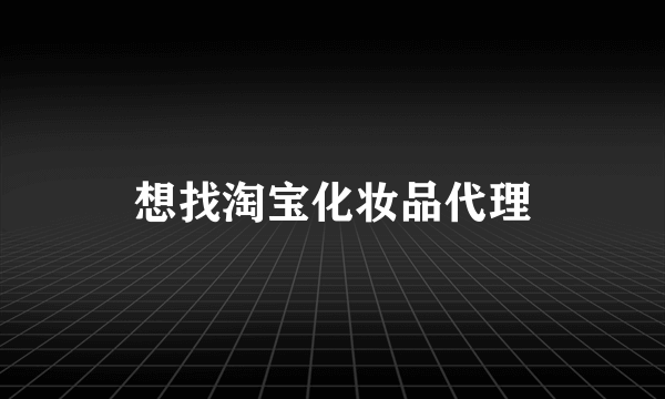 想找淘宝化妆品代理