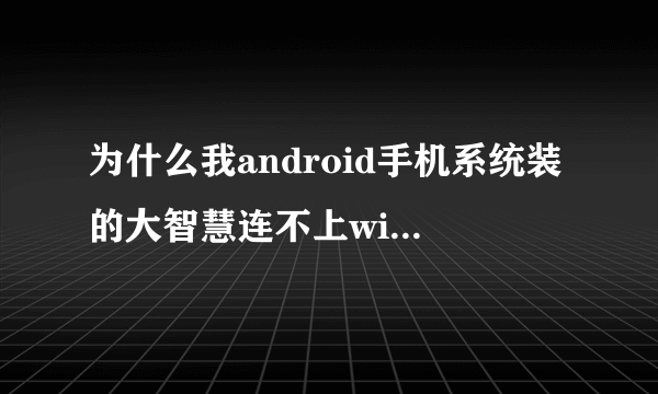 为什么我android手机系统装的大智慧连不上wifi,而用