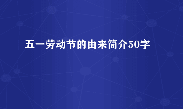 五一劳动节的由来简介50字