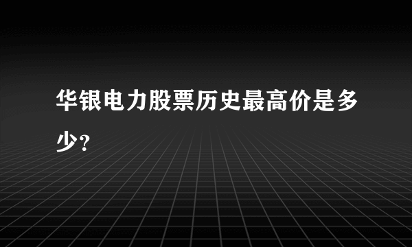 华银电力股票历史最高价是多少？