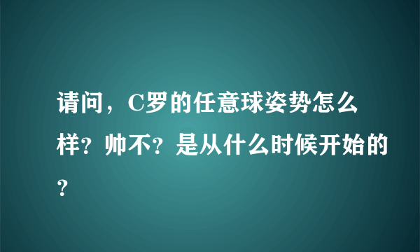 请问，C罗的任意球姿势怎么样？帅不？是从什么时候开始的？