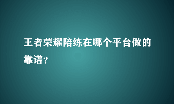 王者荣耀陪练在哪个平台做的靠谱？