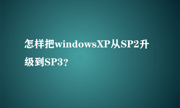 怎样把windowsXP从SP2升级到SP3？