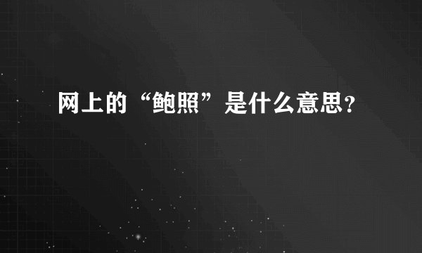 网上的“鲍照”是什么意思？