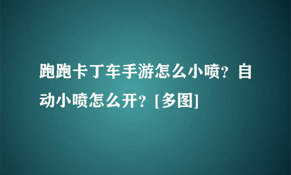 跑跑卡丁车手游怎么小喷？自动小喷怎么开？[多图]