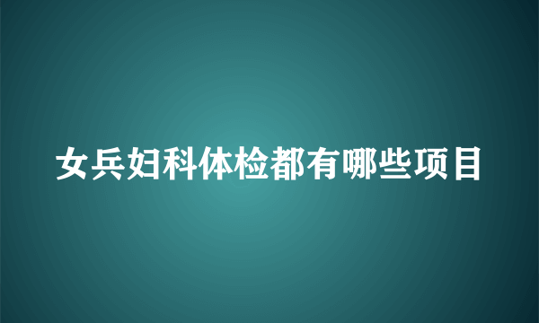 女兵妇科体检都有哪些项目