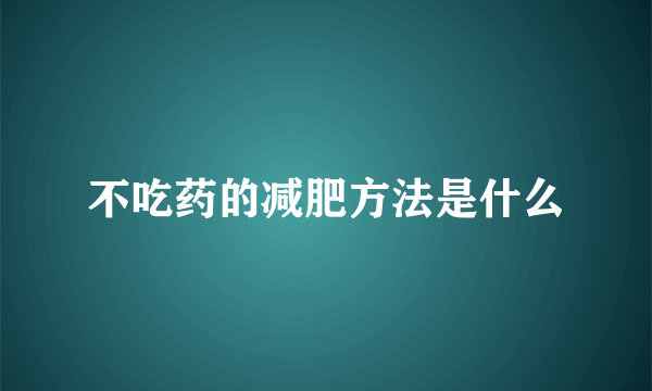 不吃药的减肥方法是什么