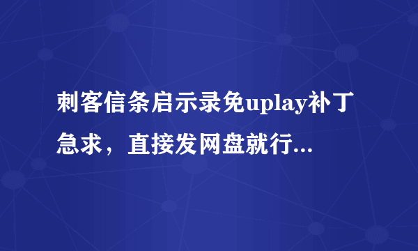 刺客信条启示录免uplay补丁急求，直接发网盘就行，不然网址也行