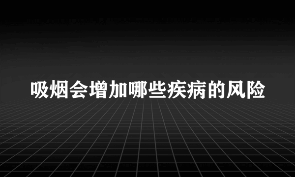 吸烟会增加哪些疾病的风险