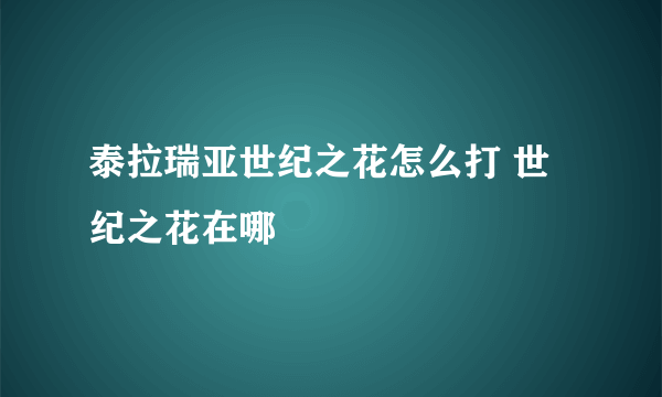 泰拉瑞亚世纪之花怎么打 世纪之花在哪