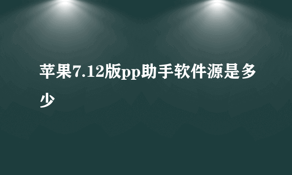 苹果7.12版pp助手软件源是多少