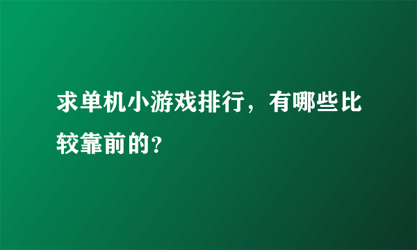 求单机小游戏排行，有哪些比较靠前的？