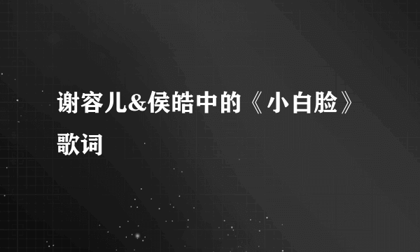 谢容儿&侯皓中的《小白脸》 歌词