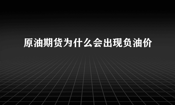 原油期货为什么会出现负油价