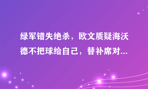 绿军错失绝杀，欧文质疑海沃德不把球给自己，替补席对喷，队友冷眼旁观，你怎么看？