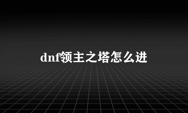 dnf领主之塔怎么进