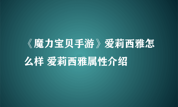 《魔力宝贝手游》爱莉西雅怎么样 爱莉西雅属性介绍