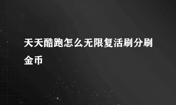 天天酷跑怎么无限复活刷分刷金币